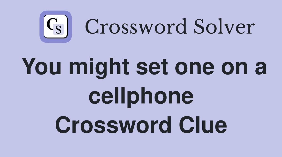 You might set one on a cellphone Crossword Clue