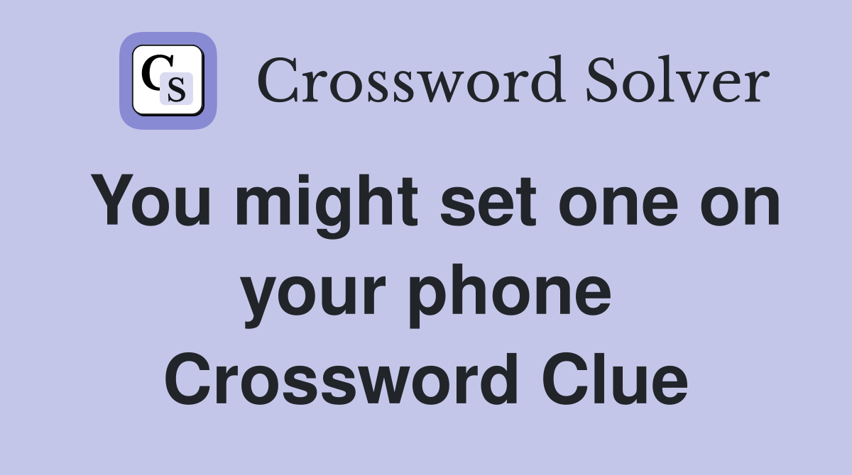 You might set one on your phone Crossword Clue