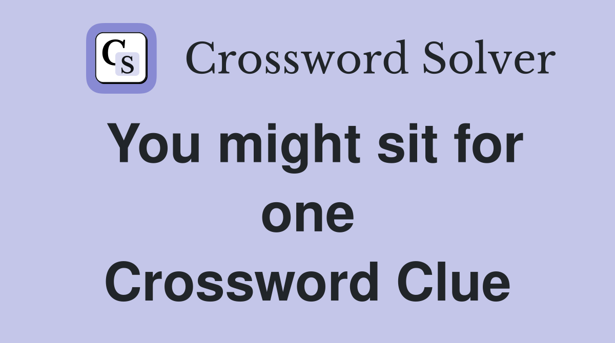 You might sit for one Crossword Clue