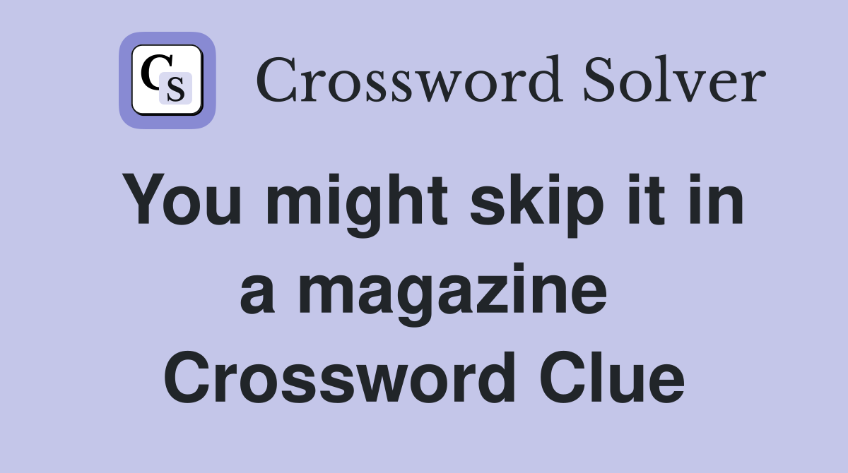 You might skip it in a magazine Crossword Clue