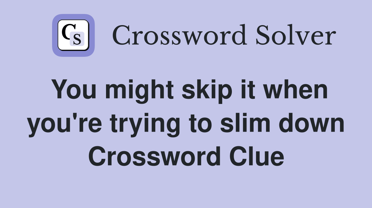 You might skip it when you're trying to slim down Crossword Clue