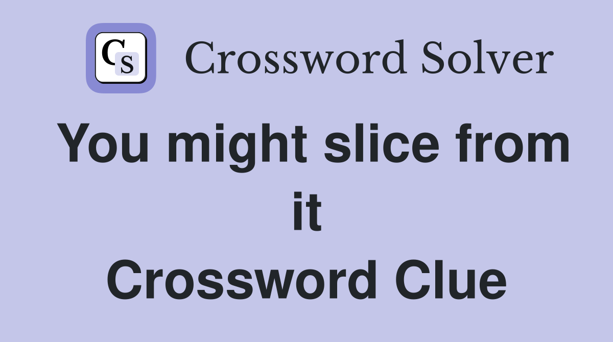 You might slice from it Crossword Clue