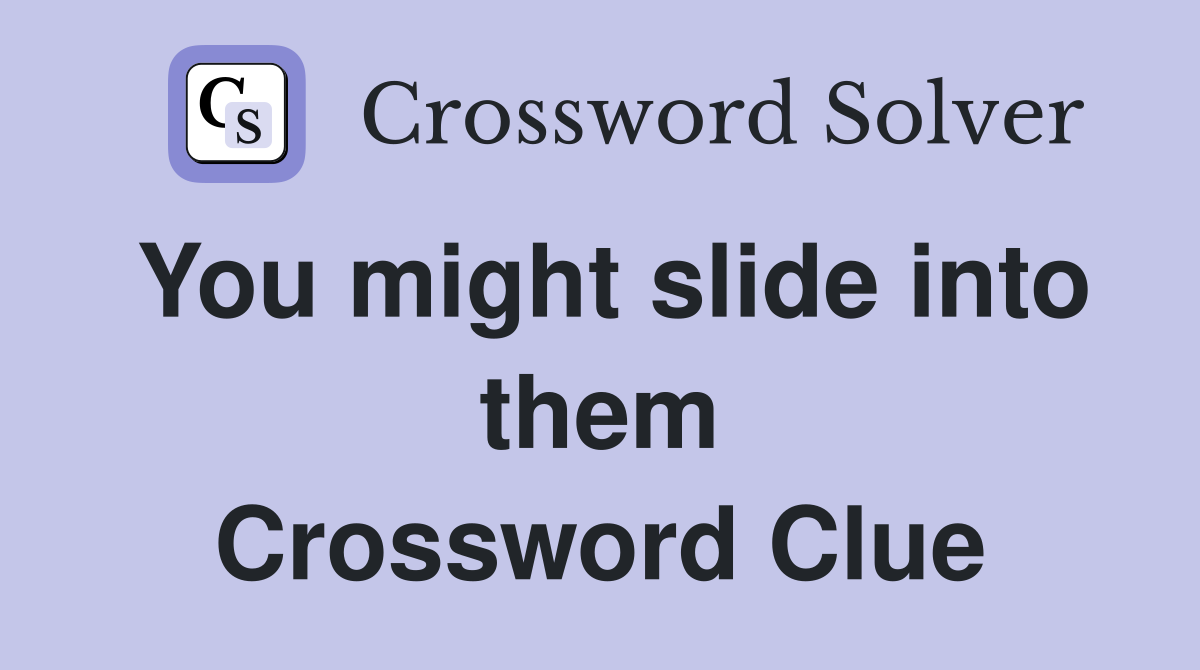 You might slide into them Crossword Clue