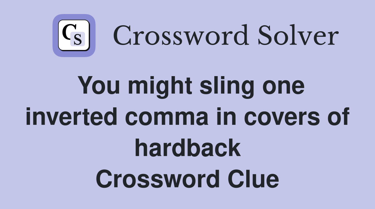 You might sling one inverted comma in covers of hardback Crossword Clue