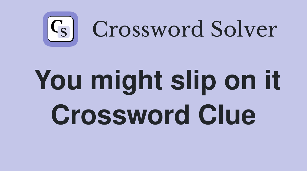 You might slip on it Crossword Clue