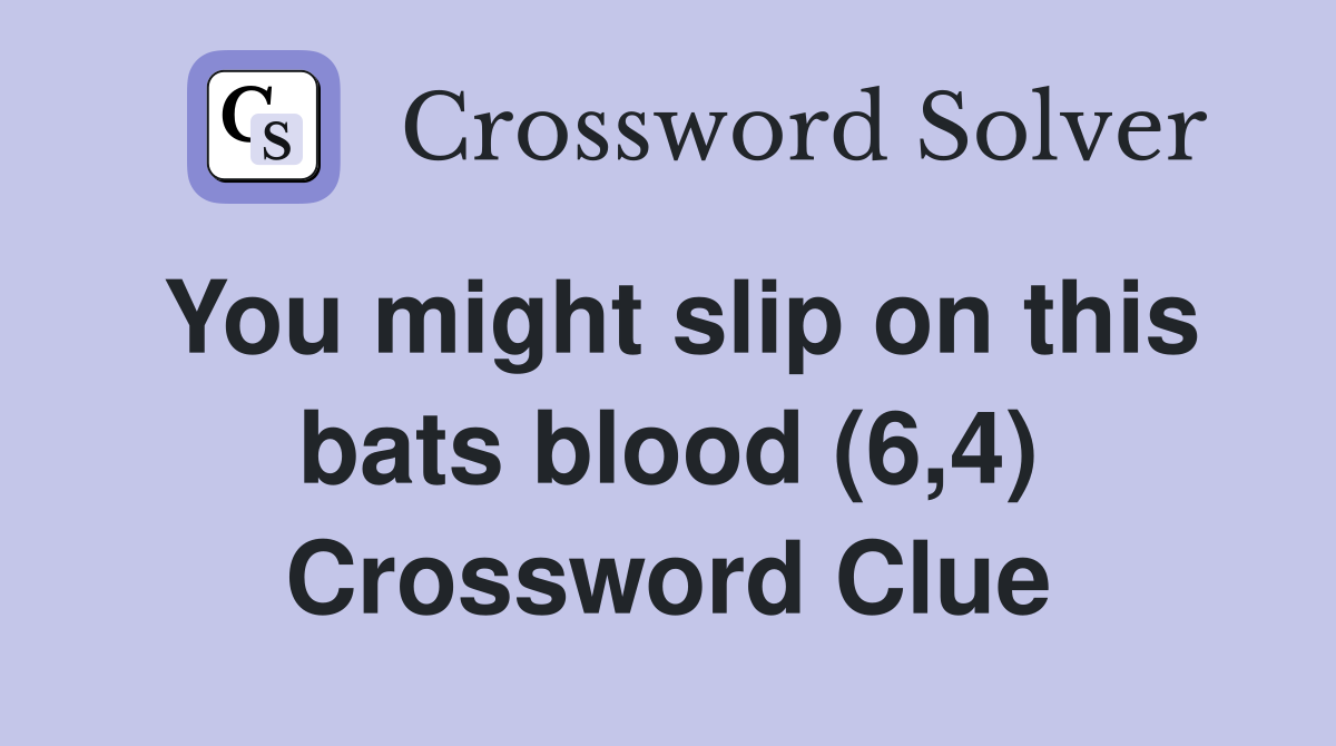 You might slip on this bats blood (6,4) Crossword Clue