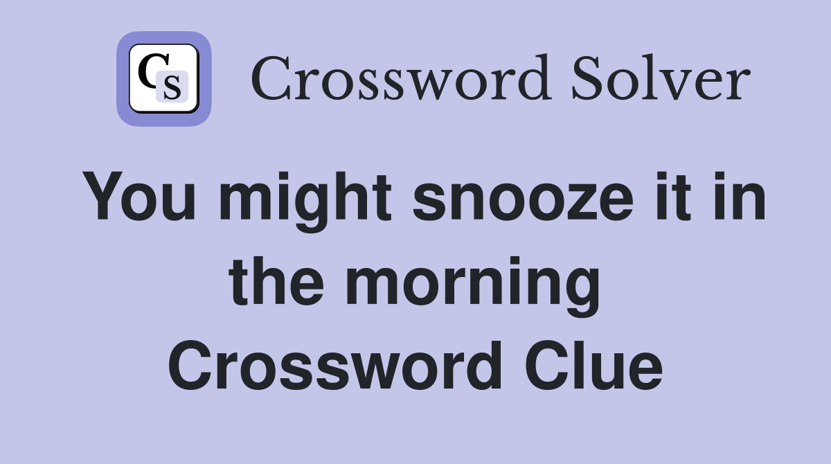 You might snooze it in the morning Crossword Clue