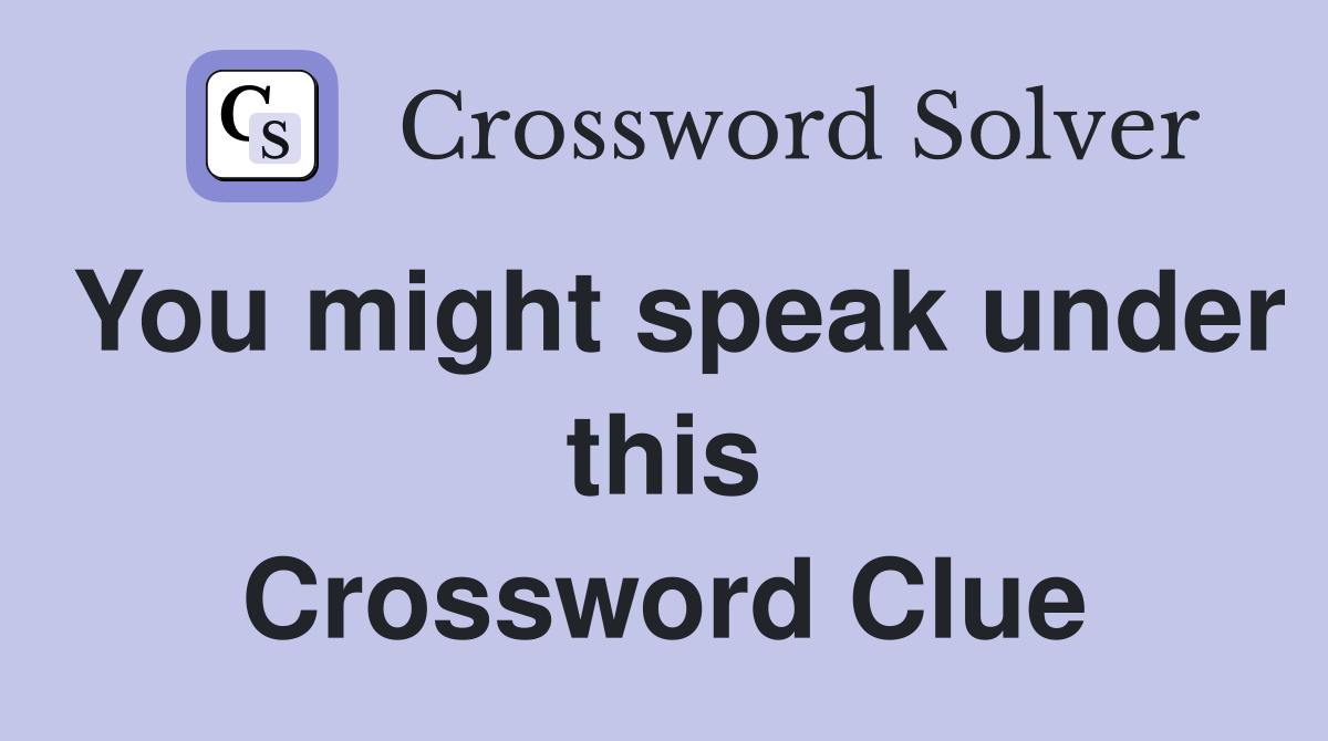 You might speak under this Crossword Clue