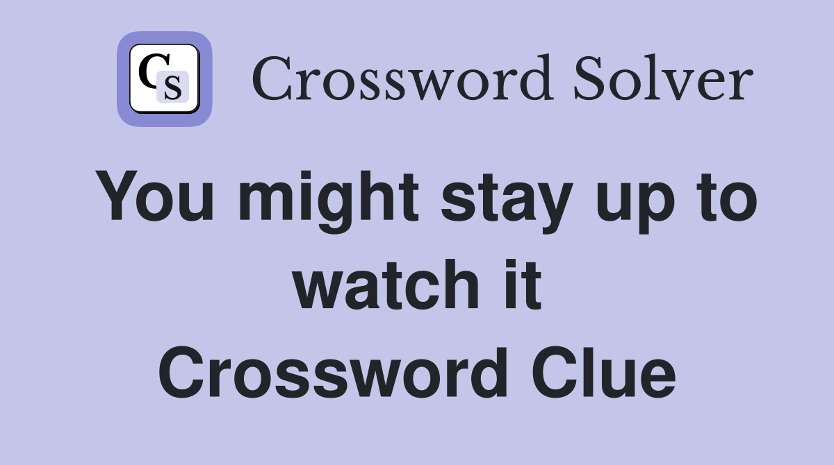 You might stay up to watch it Crossword Clue