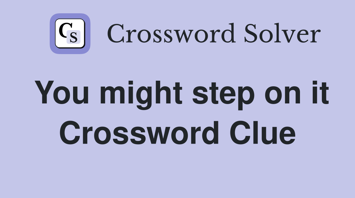 You might step on it Crossword Clue