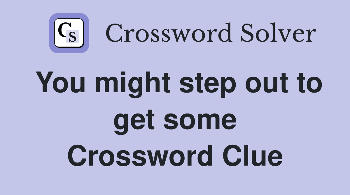 You might step out to get some Crossword Clue
