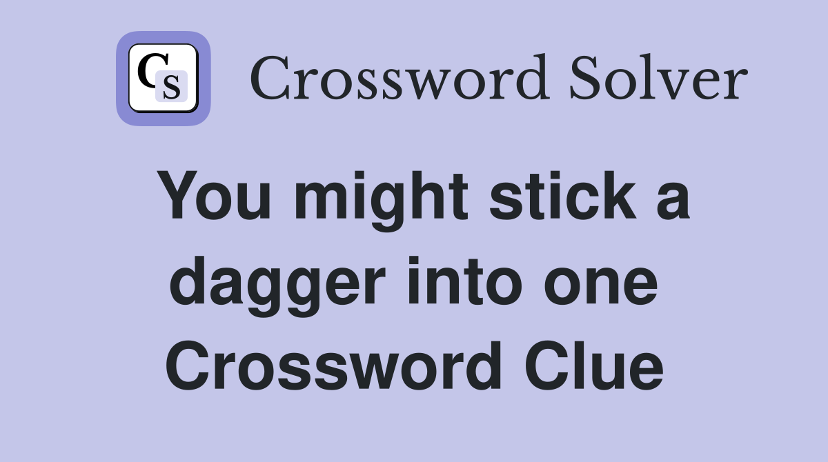 You might stick a dagger into one Crossword Clue