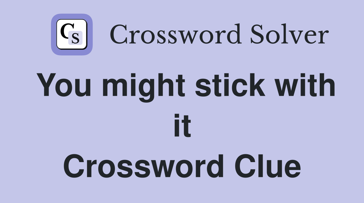 You might stick with it Crossword Clue