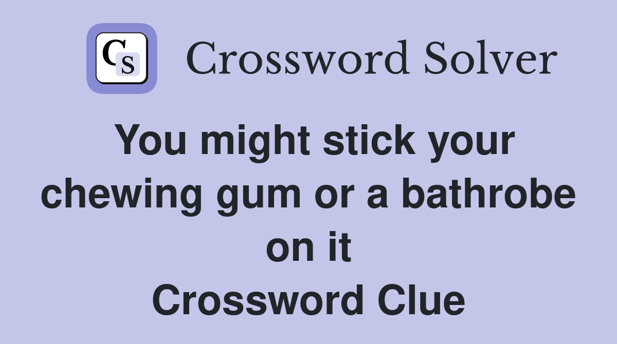 You might stick your chewing gum or a bathrobe on it Crossword Clue