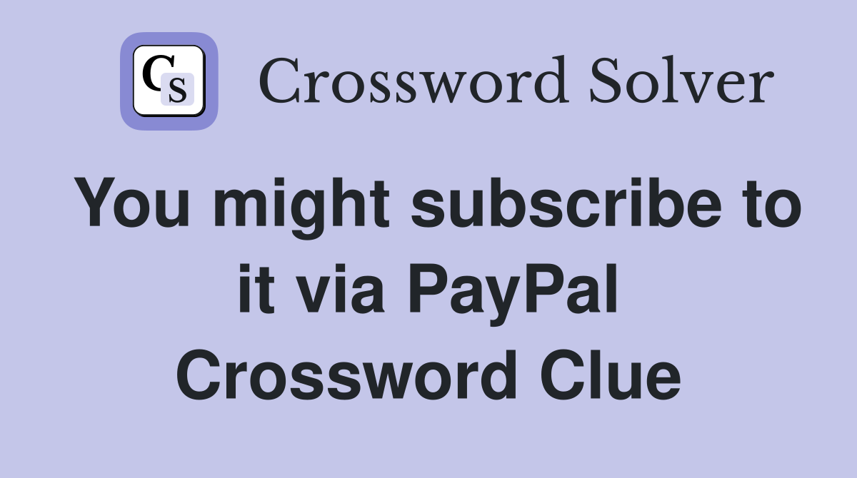 You might subscribe to it via PayPal Crossword Clue