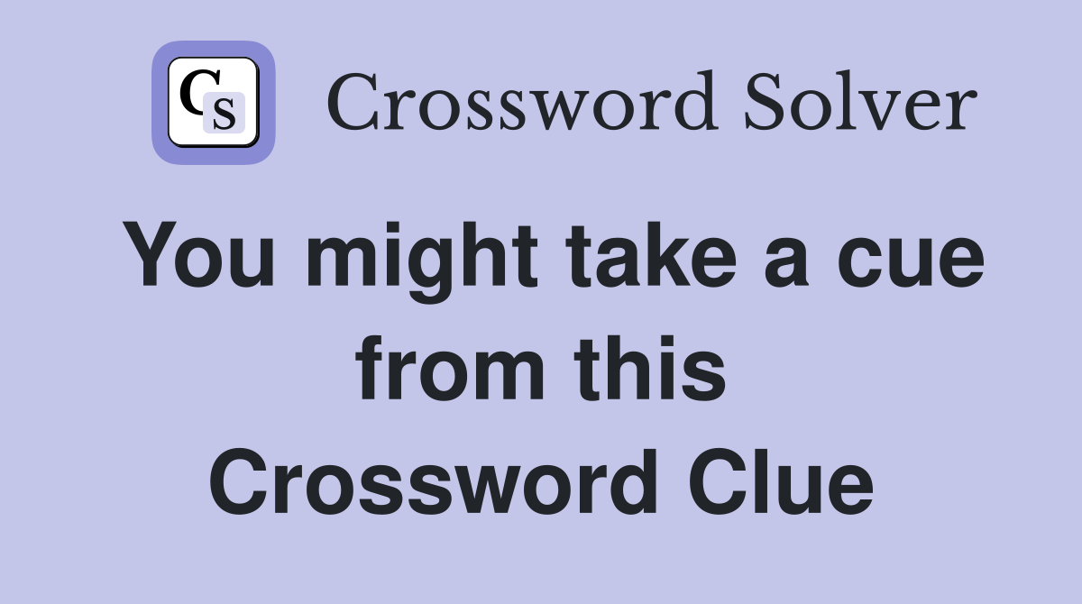 You might take a cue from this Crossword Clue