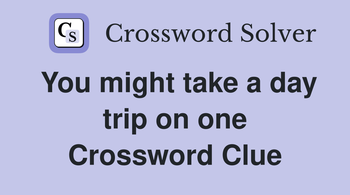 You might take a day trip on one Crossword Clue