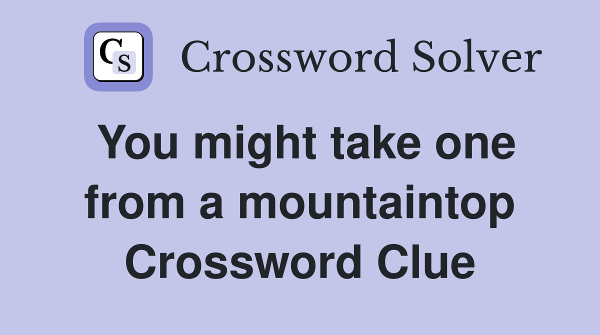You might take one from a mountaintop Crossword Clue