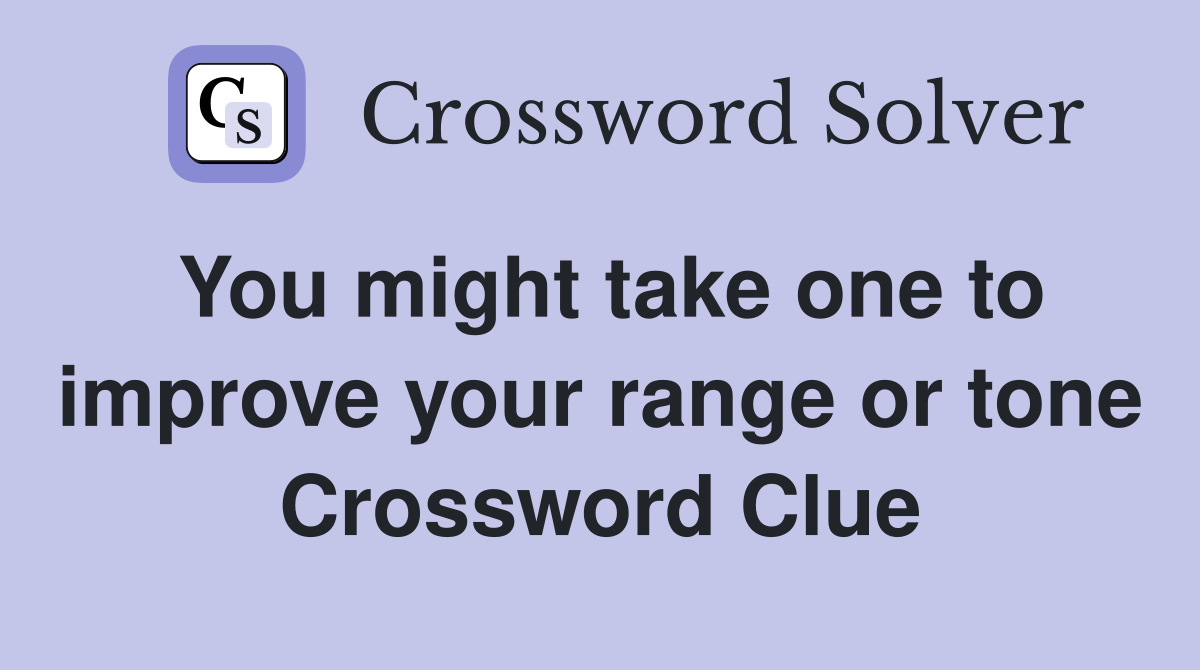 You might take one to improve your range or tone Crossword Clue
