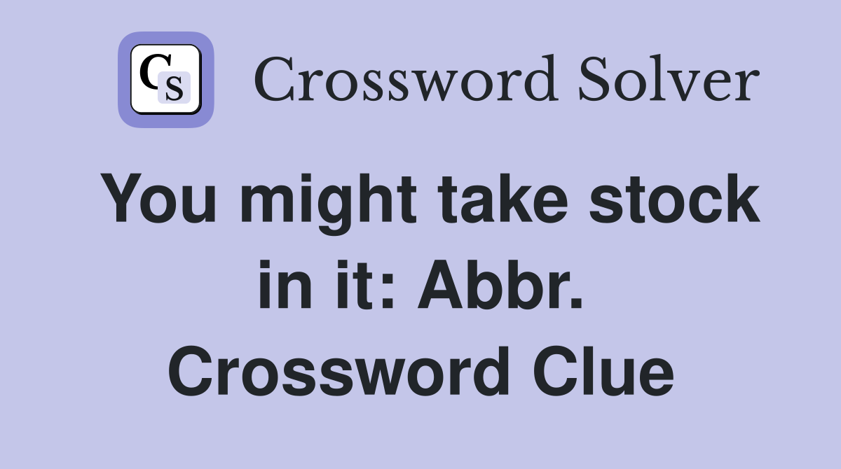 You might take stock in it: Abbr. Crossword Clue