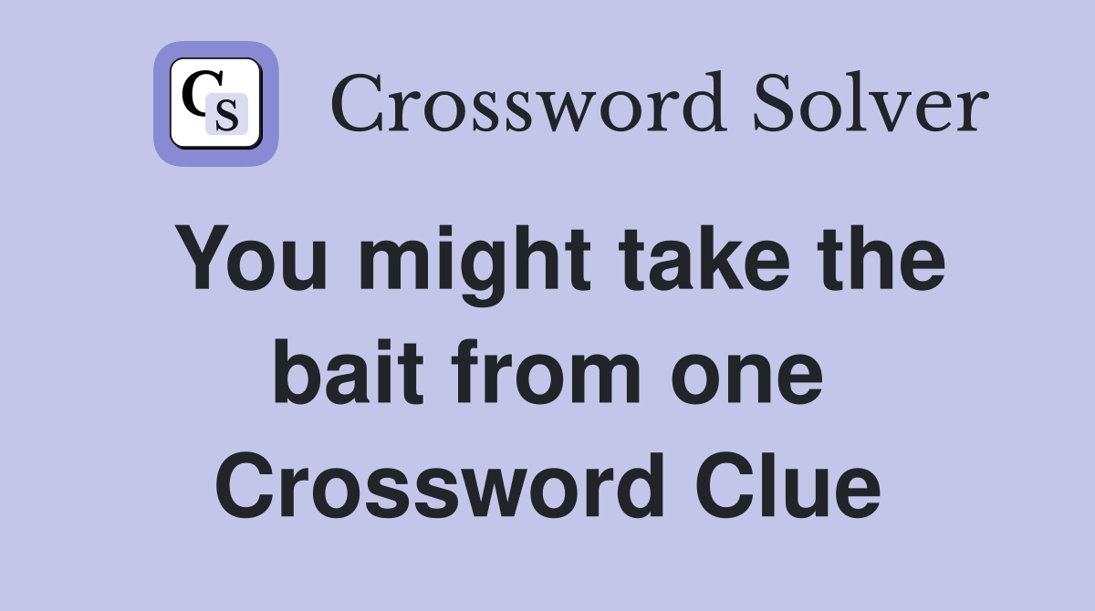 You might take the bait from one Crossword Clue