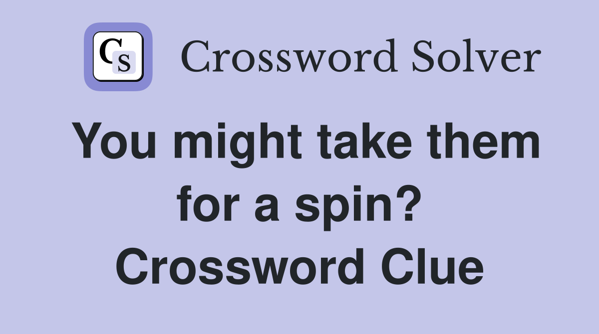 You might take them for a spin? Crossword Clue