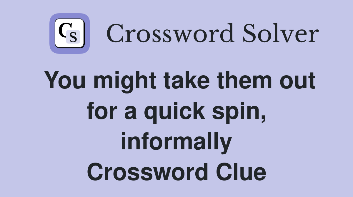 You might take them out for a quick spin, informally Crossword Clue