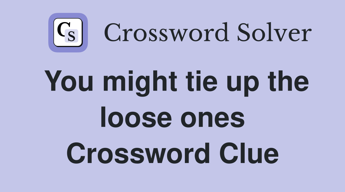 You might tie up the loose ones Crossword Clue