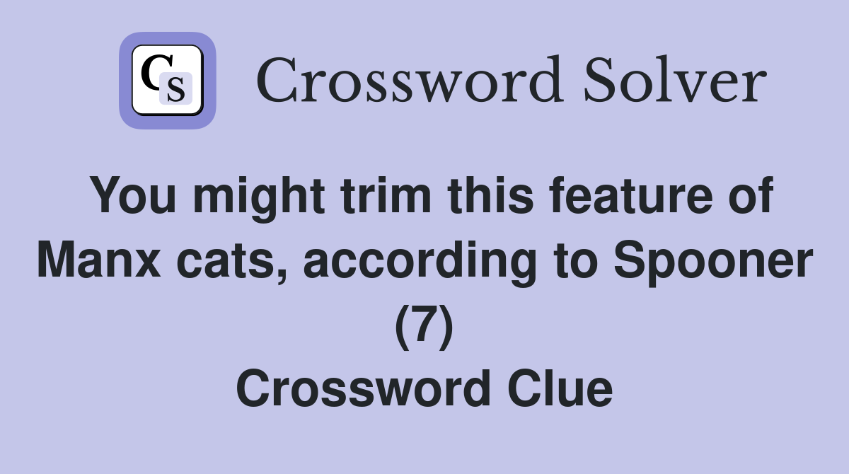 You might trim this feature of Manx cats, according to Spooner (7) Crossword Clue