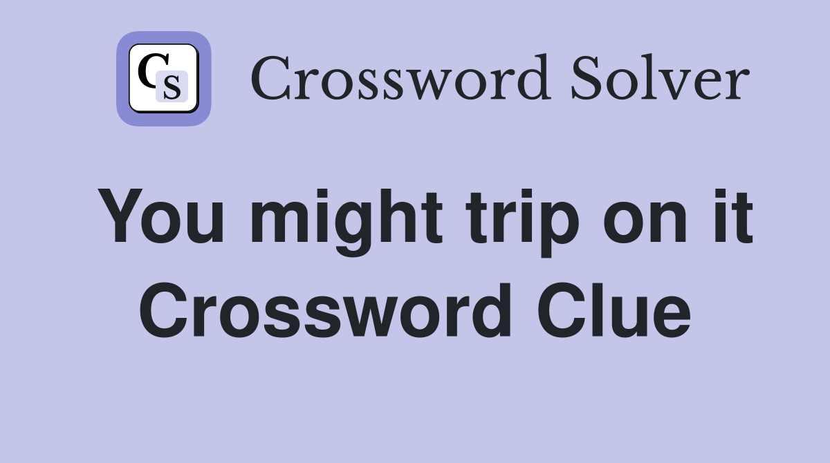 You might trip on it Crossword Clue