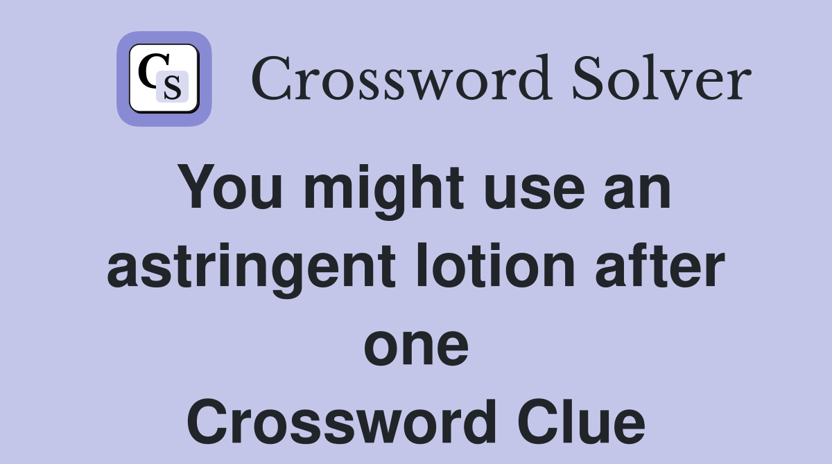 You might use an astringent lotion after one Crossword Clue