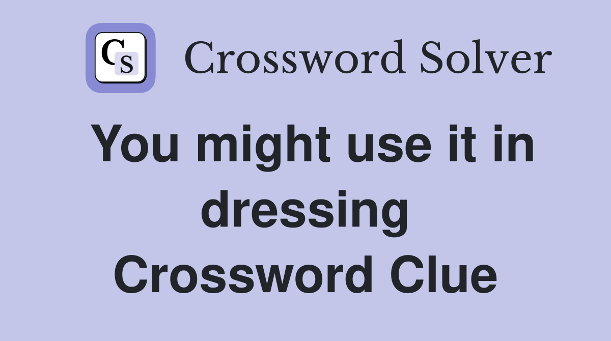 You might use it in dressing Crossword Clue