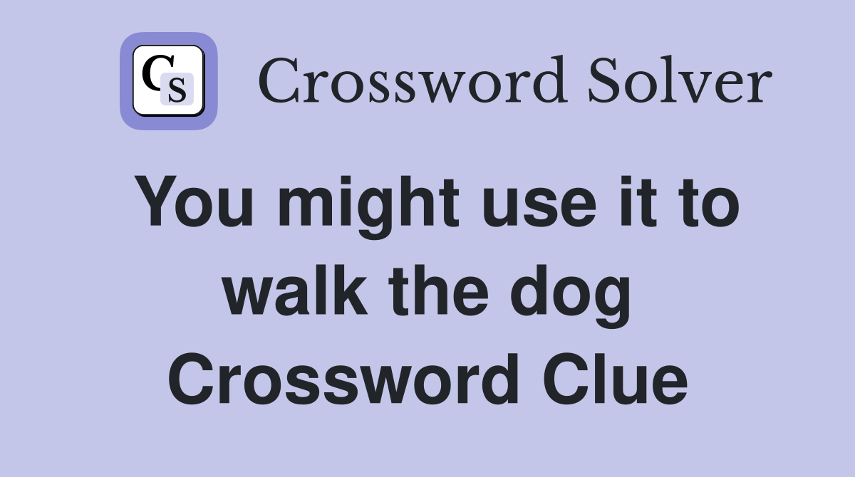 You might use it to walk the dog Crossword Clue
