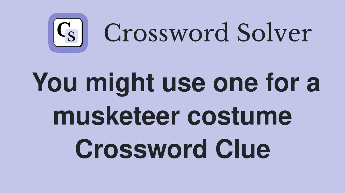 You might use one for a musketeer costume Crossword Clue