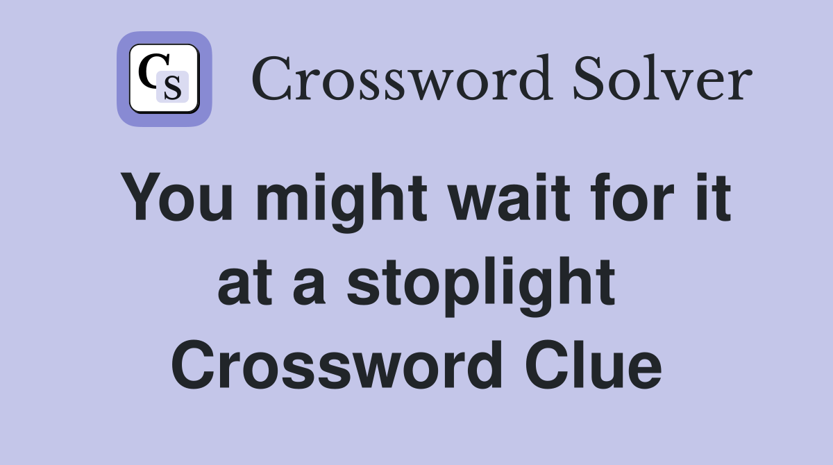 You might wait for it at a stoplight Crossword Clue