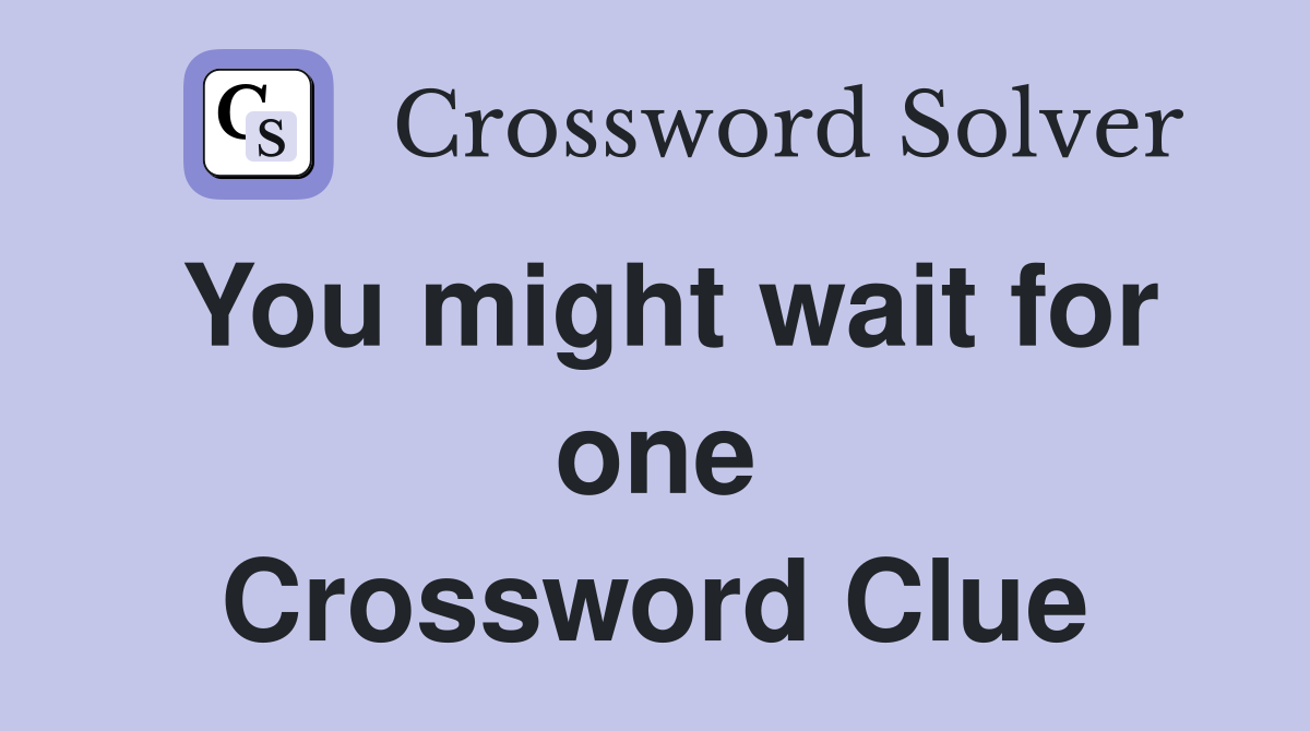 You might wait for one Crossword Clue
