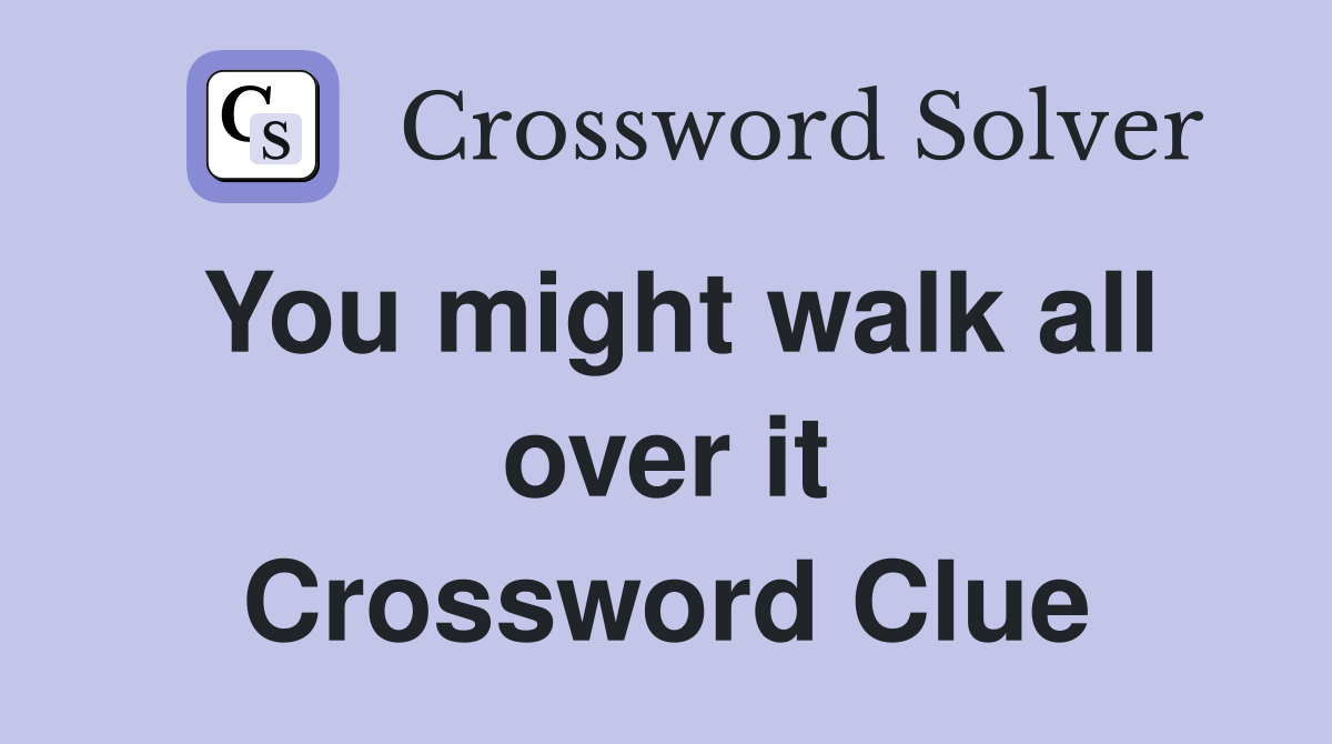 You might walk all over it Crossword Clue
