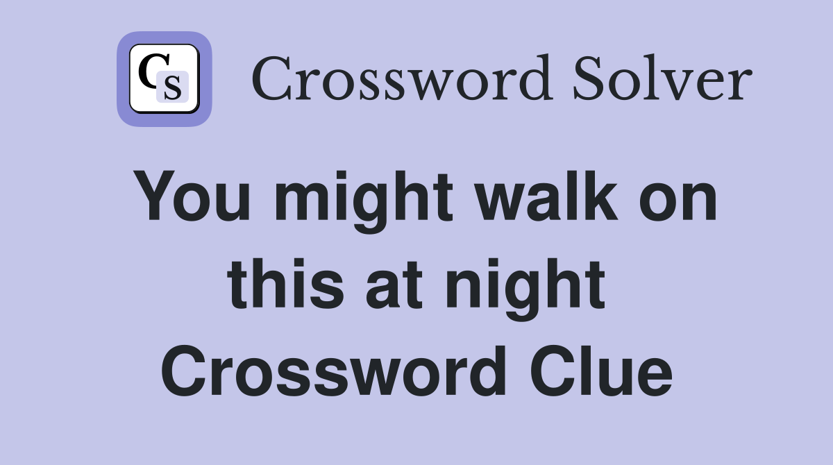 You might walk on this at night Crossword Clue