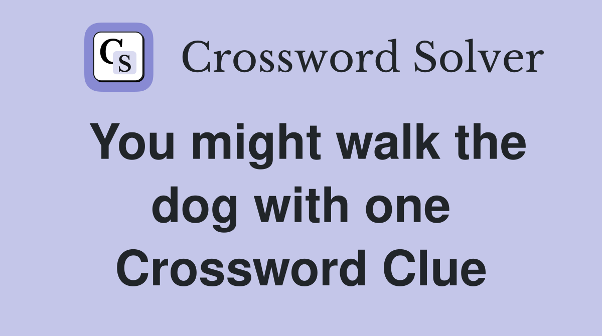 You might walk the dog with one Crossword Clue