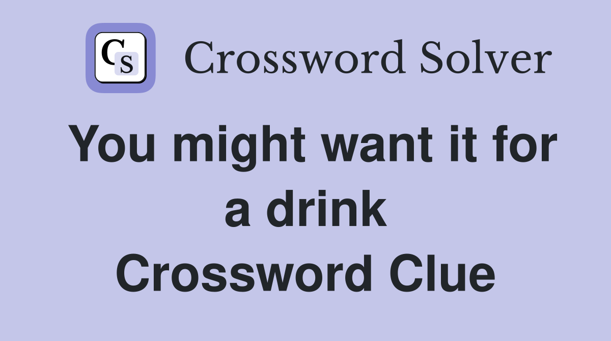 You might want it for a drink Crossword Clue