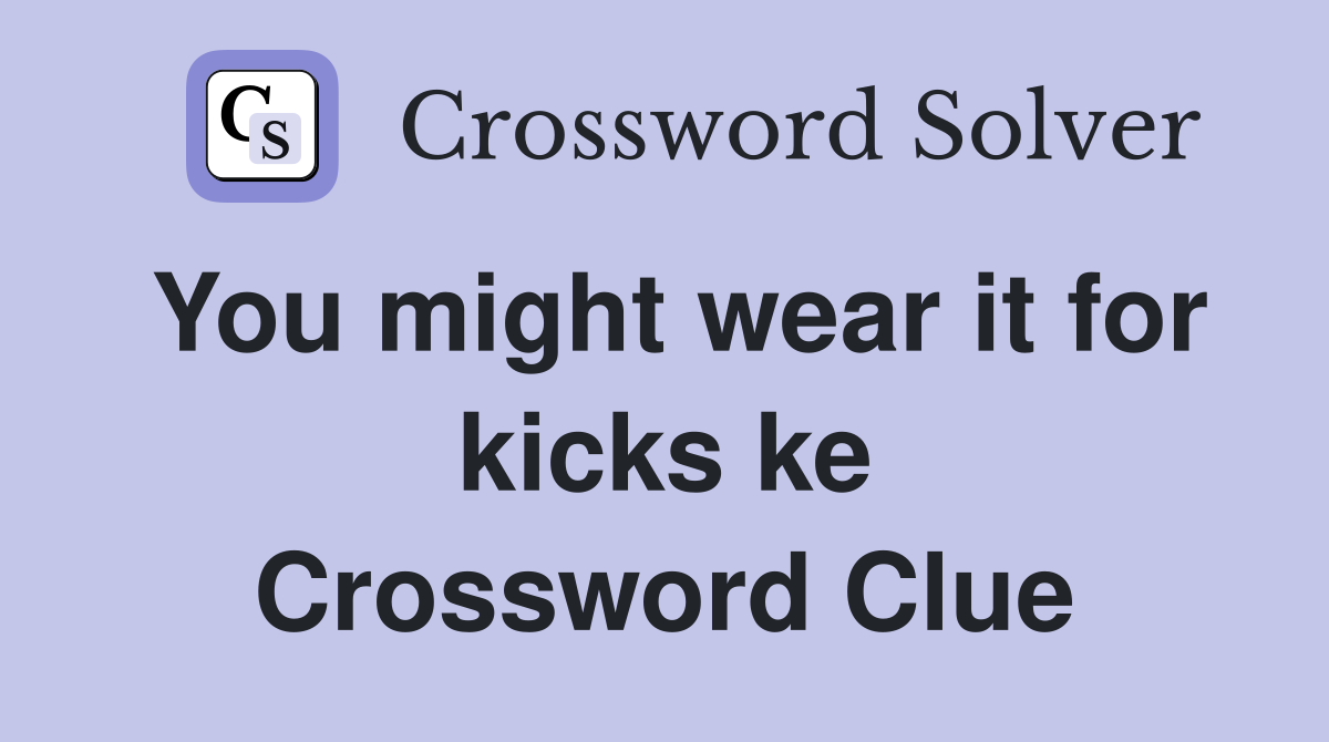 You might wear it for kicks ke Crossword Clue