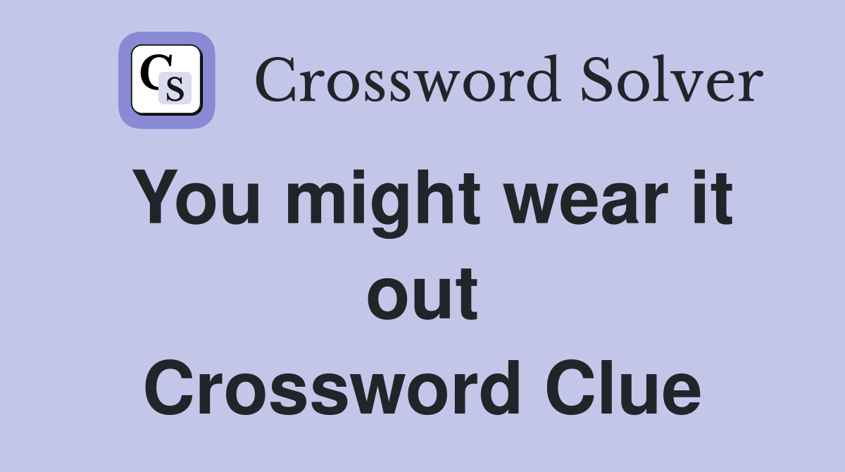 You might wear it out Crossword Clue