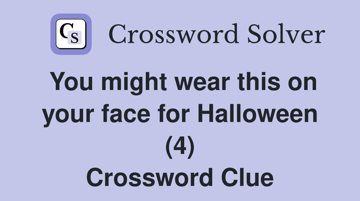 You might wear this on your face for Halloween (4) Crossword Clue