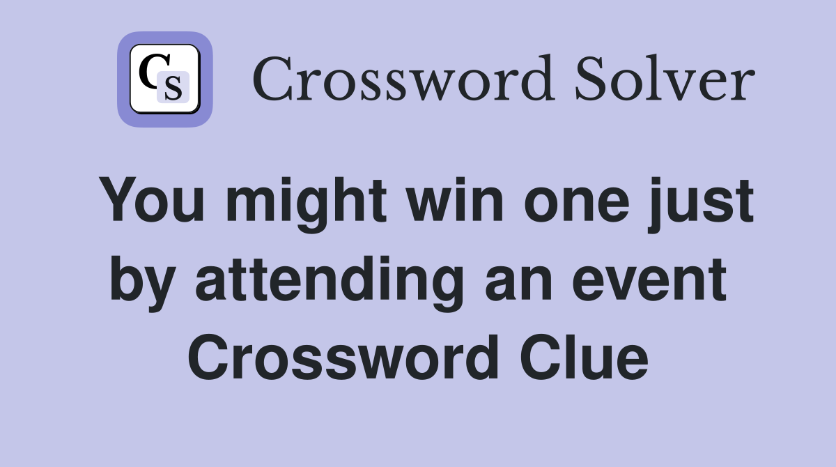 You might win one just by attending an event Crossword Clue