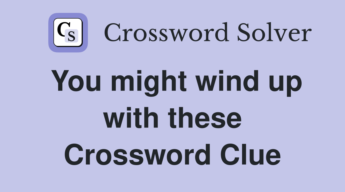 You might wind up with these Crossword Clue