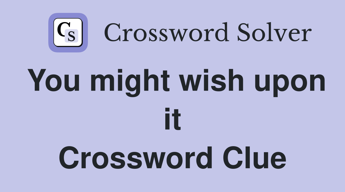 You might wish upon it Crossword Clue