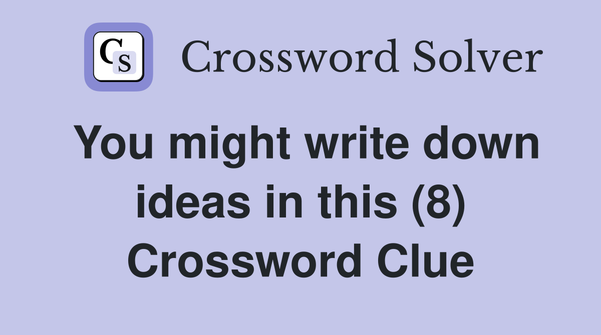 You might write down ideas in this (8) Crossword Clue