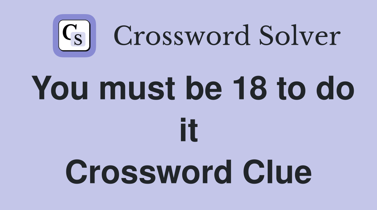 You must be 18 to do it Crossword Clue