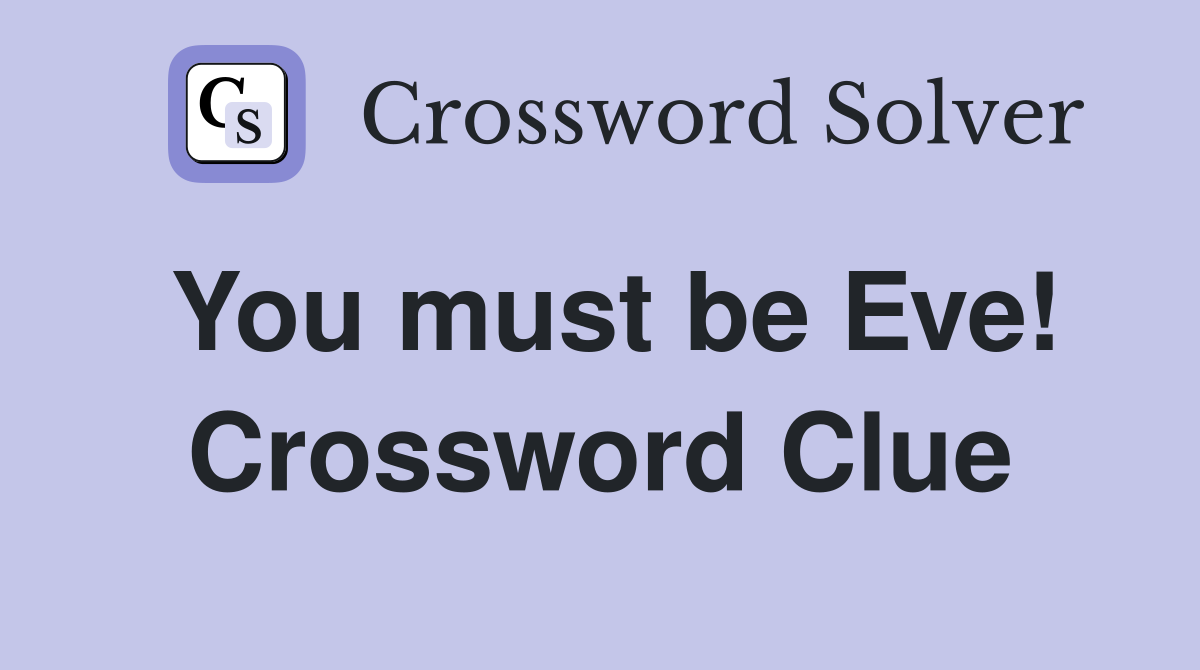 You must be Eve! Crossword Clue