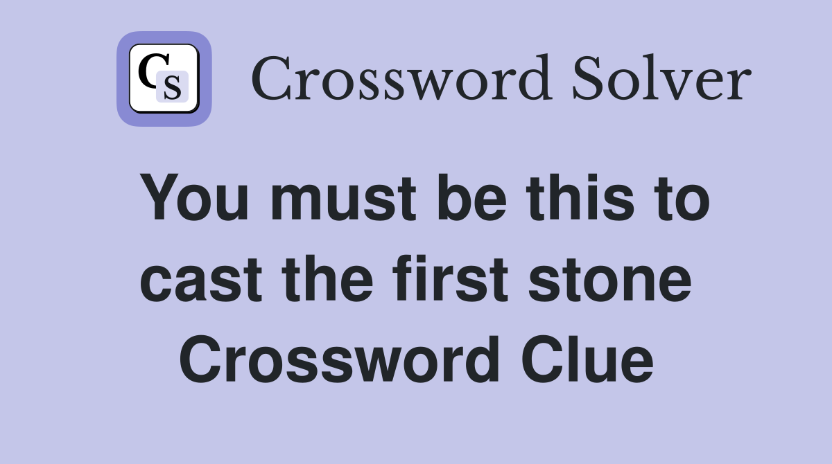 You must be this to cast the first stone Crossword Clue